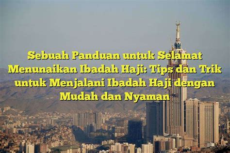 Tips dan Trik untuk Melakukan Ibadah Haji dengan Sukses